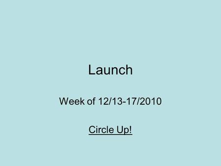 Launch Week of 12/13-17/2010 Circle Up!. ANYTHING WE DO CAN BE MADE IMPORTANT Most moments in life become special only if we treat them that way. The.