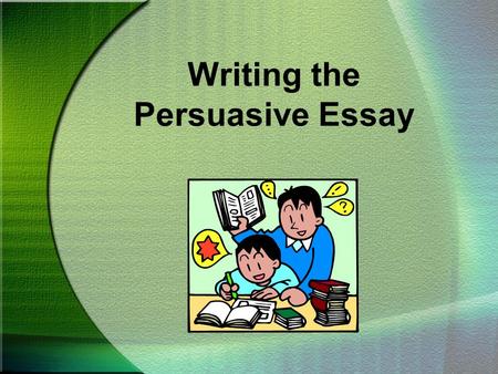 Writing the Persuasive Essay. Following the Prompt To begin a persuasive essay, you must first have an opinion you want others to share. The writer’s.