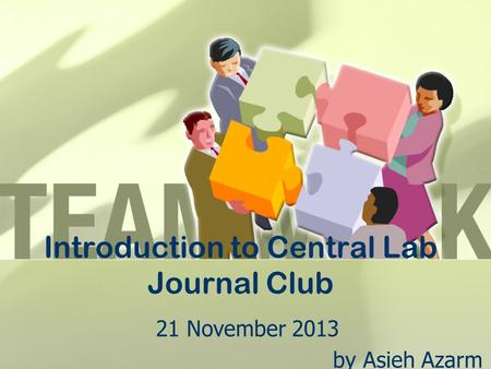 Introduction to Central Lab Journal Club 21 November 2013 by Asieh Azarm.