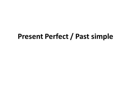 Present Perfect / Past simple