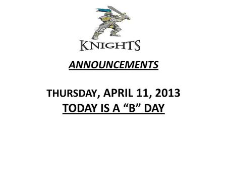 ANNOUNCEMENTS THURSDAY, APRIL 11, 2013 TODAY IS A “B” DAY.