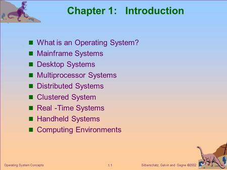 Silberschatz, Galvin and Gagne  2002 1.1 Operating System Concepts Chapter 1: Introduction What is an Operating System? Mainframe Systems Desktop Systems.