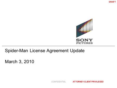 DRAFT ATTORNEY-CLIENT PRIVILEGEDCONFIDENTIAL Spider-Man License Agreement Update March 3, 2010.