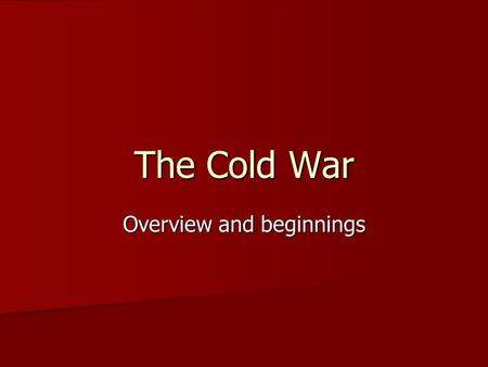 Overview and beginnings The Cold War. Immediate Effects of WWII Defeat of Axis powers Defeat of Axis powers Destruction and immense loss of life Destruction.