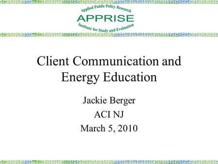 Client Communication and Energy Education Jackie Berger ACI NJ March 5, 2010.