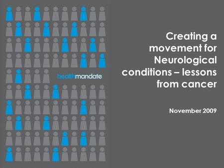 November 2009 Creating a movement for Neurological conditions – lessons from cancer.