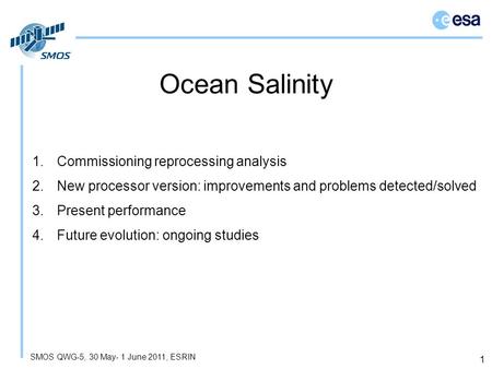 SMOS QWG-5, 30 May- 1 June 2011, ESRIN Ocean Salinity 1 1.Commissioning reprocessing analysis 2.New processor version: improvements and problems detected/solved.