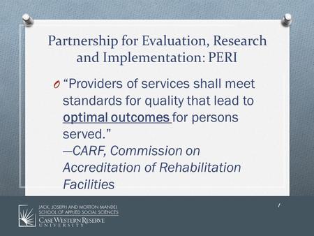 Partnership for Evaluation, Research and Implementation: PERI O “Providers of services shall meet standards for quality that lead to optimal outcomes for.