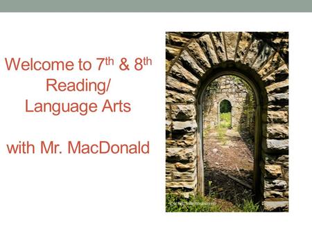 Welcome to 7 th & 8 th Reading/ Language Arts with Mr. MacDonald.