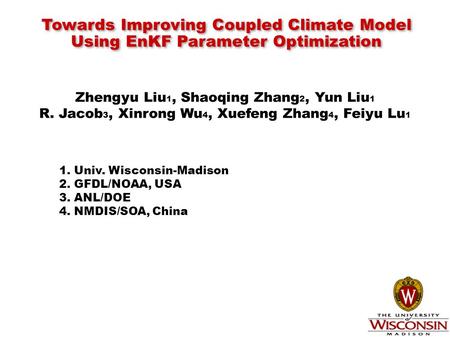 Towards Improving Coupled Climate Model Using EnKF Parameter Optimization Towards Improving Coupled Climate Model Using EnKF Parameter Optimization Zhengyu.