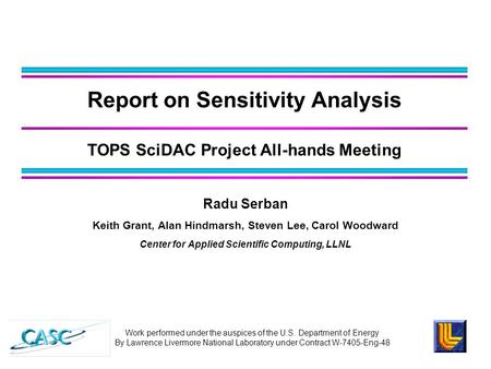 Report on Sensitivity Analysis Radu Serban Keith Grant, Alan Hindmarsh, Steven Lee, Carol Woodward Center for Applied Scientific Computing, LLNL Work performed.