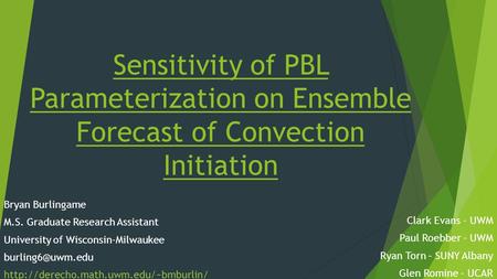 Sensitivity of PBL Parameterization on Ensemble Forecast of Convection Initiation Bryan Burlingame M.S. Graduate Research Assistant University of Wisconsin-Milwaukee.