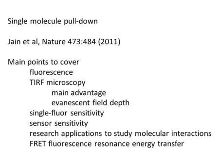 Single molecule pull-down Jain et al, Nature 473:484 (2011) Main points to cover fluorescence TIRF microscopy main advantage evanescent field depth single-fluor.