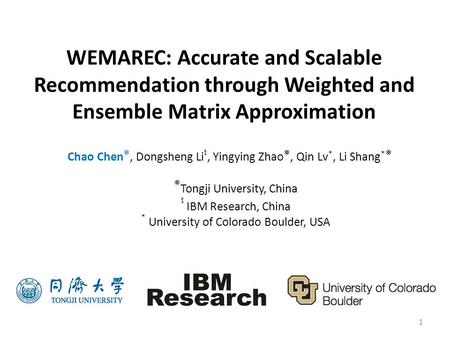 WEMAREC: Accurate and Scalable Recommendation through Weighted and Ensemble Matrix Approximation Chao Chen ⨳ , Dongsheng Li 