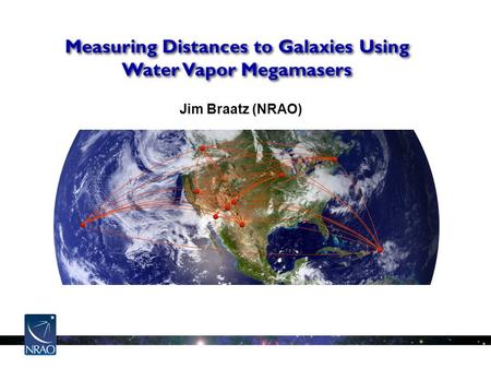Measuring Distances to Galaxies Using Water Vapor Megamasers Jim Braatz (NRAO)