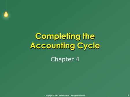 Copyright © 2007 Prentice-Hall. All rights reserved Completing the Accounting Cycle Chapter 4 1.