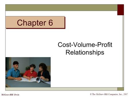 Chapter 6 © The McGraw-Hill Companies, Inc., 2007 McGraw-Hill /Irwin Cost-Volume-Profit Relationships.