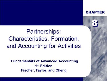 CHAPTER 8 8 Partnerships: Characteristics, Formation, and Accounting for Activities Fundamentals of Advanced Accounting 1st Edition Fischer, Taylor,