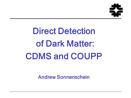 Direct Detection of Dark Matter: CDMS and COUPP