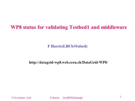 5 November 2001F Harris GridPP Edinburgh 1 WP8 status for validating Testbed1 and middleware F Harris(LHCb/Oxford)