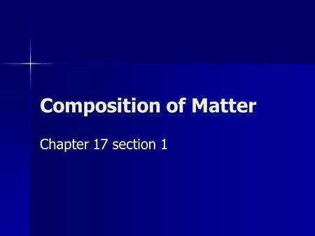 Composition of Matter Chapter 17 section 1. Substances A substance is something that can not be broken down and still maintain its original characteristics/properties.