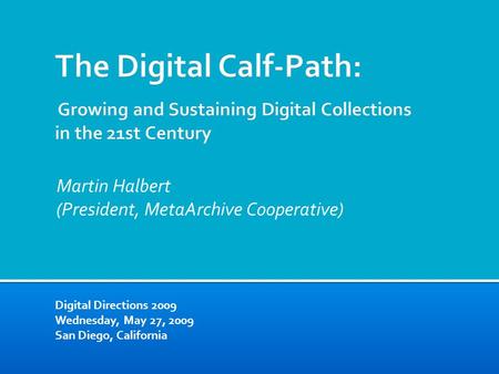 Martin Halbert (President, MetaArchive Cooperative) Digital Directions 2009 Wednesday, May 27, 2009 San Diego, California.