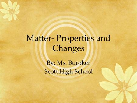 Matter- Properties and Changes