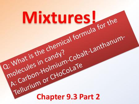 Mixtures! Q: What is the chemical formula for the molecules in candy?
