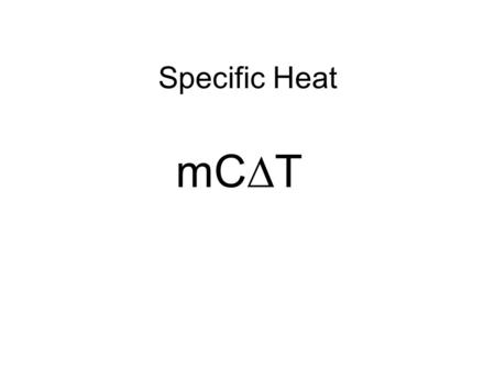 Specific Heat mC  T. Specific Heat The amount of heat energy a material requires to raise its temperature is a characteristic that can be used to identify.