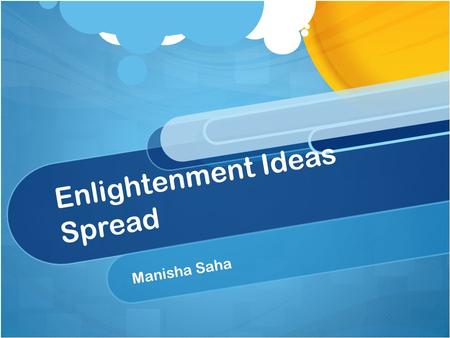 Enlightenment Ideas Spread Manisha Saha. The challenge of New Ideas Censorship: government and church authorities felt they had a sacred duty to defend.