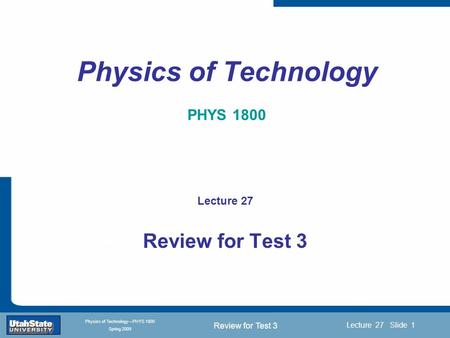 Review for Test 3 Introduction Section 0 Lecture 1 Slide 1 Lecture 27 Slide 1 INTRODUCTION TO Modern Physics PHYX 2710 Fall 2004 Physics of Technology—PHYS.