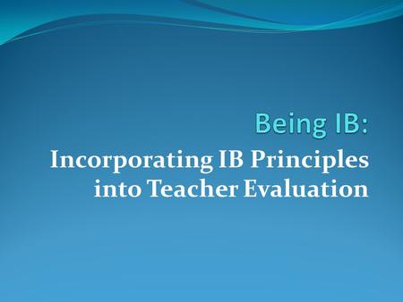 Incorporating IB Principles into Teacher Evaluation.