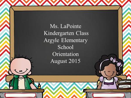 Ms. LaPointe Kindergarten Class Argyle Elementary School Orientation