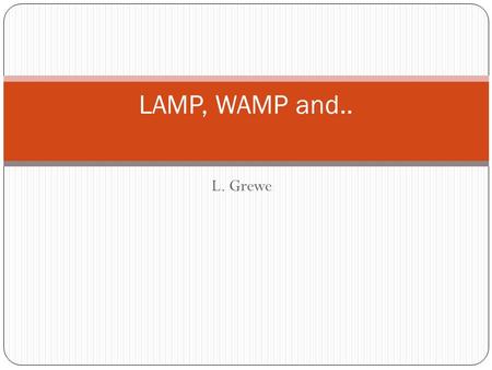 L. Grewe LAMP, WAMP and... Motivaiton Basic Web Systems with Delivery of Static and Dynamic Web Pages html, css, media javascript (“dynamic” on client.