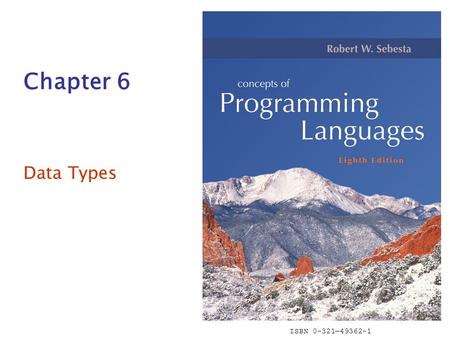 ISBN 0-321—49362-1 Chapter 6 Data Types. Corrected and improved by Assoc. Prof. Zeki Bayram, EMU, North Cyprus. Original Copyright © 2007 Addison-Wesley.