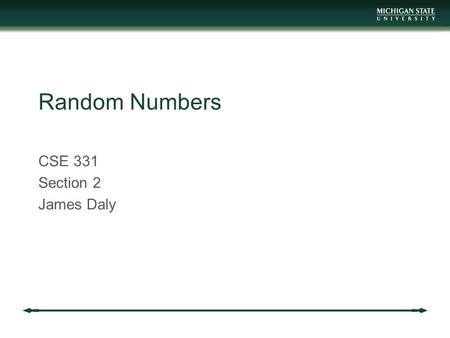 Random Numbers CSE 331 Section 2 James Daly. Randomness Most algorithms we’ve talked about have been deterministic The same inputs always give the same.