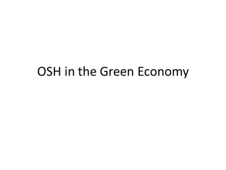 OSH in the Green Economy. Definition United Nations Environmental Programme/ILO defines a green job as ¨work in agriculture; industry services and administration.