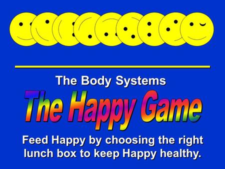 Happy Game The Body Systems Feed Happy by choosing the right lunch box to keep Happy healthy.