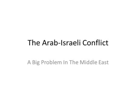 The Arab-Israeli Conflict A Big Problem In The Middle East.