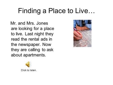 Finding a Place to Live… Mr. and Mrs. Jones are looking for a place to live. Last night they read the rental ads in the newspaper. Now they are calling.