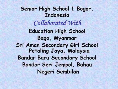 Senior High School 1 Bogor, Indonesia Collaborated With Education High School Bago, Myanmar Sri Aman Secondary Girl School Petaling Jaya, Malaysia Bandar.