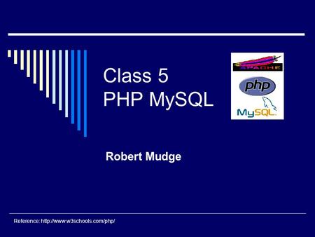 Class 5 PHP MySQL Robert Mudge Reference: