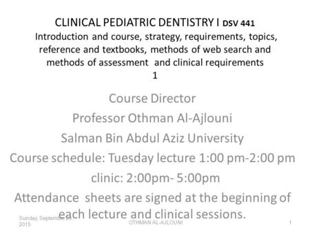 CLINICAL PEDIATRIC DENTISTRY I DSV 441 Introduction and course, strategy, requirements, topics, reference and textbooks, methods of web search and methods.