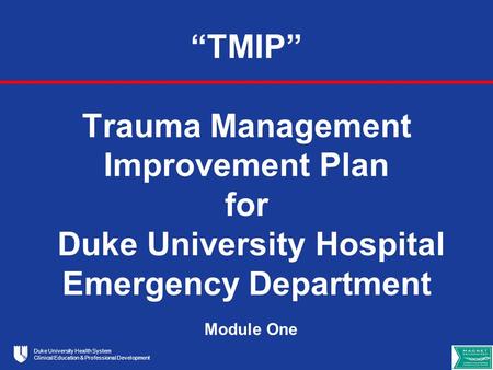 Duke University Health System Clinical Education & Professional Development “TMIP” Trauma Management Improvement Plan for Duke University Hospital Emergency.