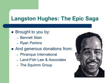 Langston Hughes: The Epic Saga Brought to you by: – Bennett Stein – Ryan Perkins And generous donations from: – Phranque International – Land-Fish Law.