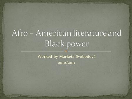 Worked by Markéta Svobodová 2010/2011. Afro-American literature main themes of books from a.a. authors main authors black power right meaning Black Panther.