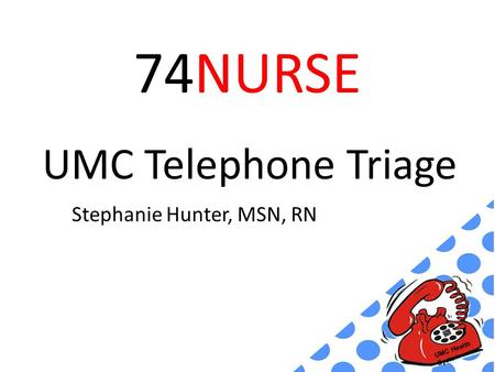 UMC Health System 74NURSE UMC Telephone Triage Stephanie Hunter, MSN, RN.