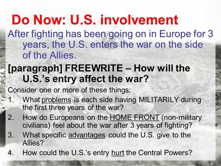 Do Now: U.S. involvement After fighting has been going on in Europe for 3 years, the U.S. enters the war on the side of the Allies. [paragraph] FREEWRITE.