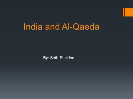 India and Al-Qaeda By: Seth Sheldon. Al-Qaeda leader Ayman al-Zawahiri After year of silence, last week he released video announcing to join newly established.