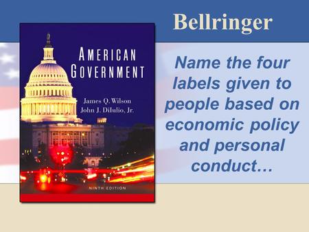 Bellringer Name the four labels given to people based on economic policy and personal conduct…